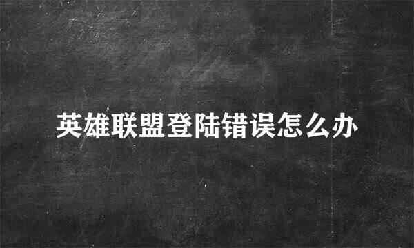 英雄联盟登陆错误怎么办