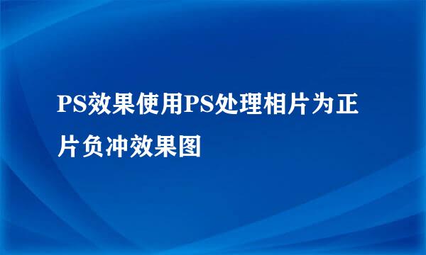 PS效果使用PS处理相片为正片负冲效果图