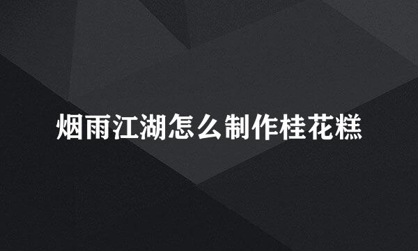 烟雨江湖怎么制作桂花糕