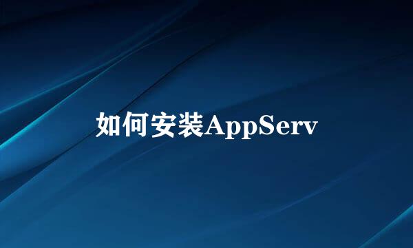 如何安装AppServ