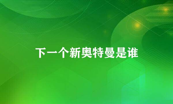 下一个新奥特曼是谁