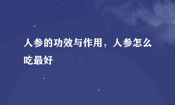 人参的功效与作用，人参怎么吃最好