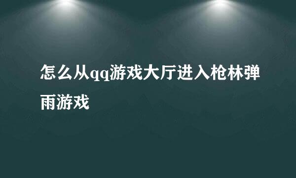 怎么从qq游戏大厅进入枪林弹雨游戏