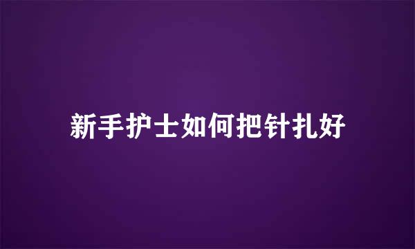新手护士如何把针扎好