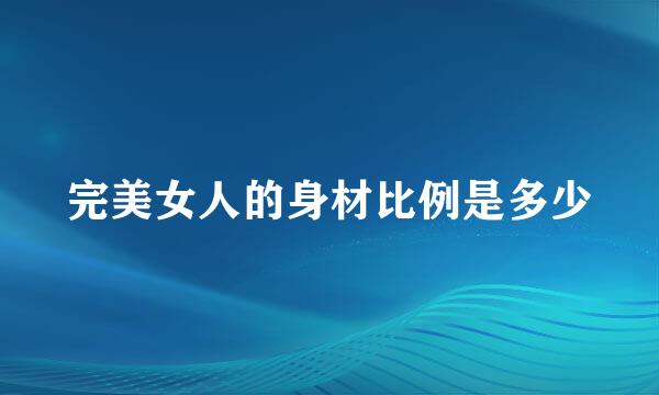 完美女人的身材比例是多少