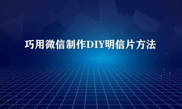 巧用微信制作DIY明信片方法