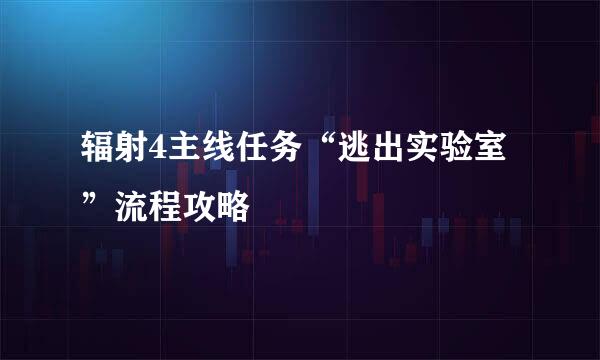 辐射4主线任务“逃出实验室”流程攻略