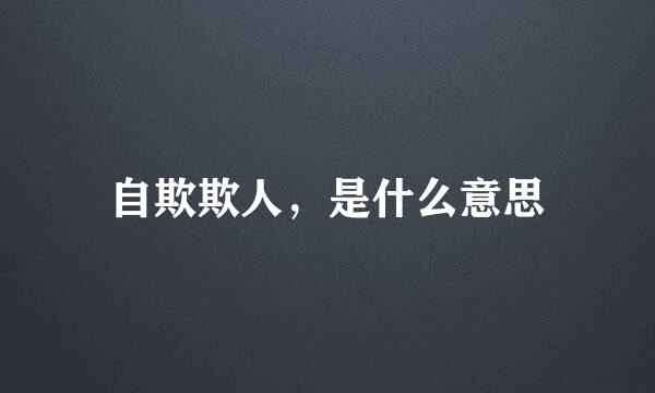 自欺欺人，是什么意思