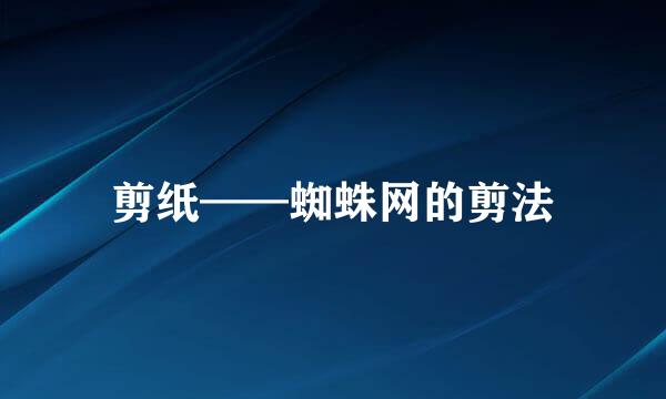 剪纸——蜘蛛网的剪法
