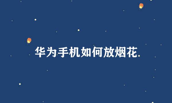 华为手机如何放烟花