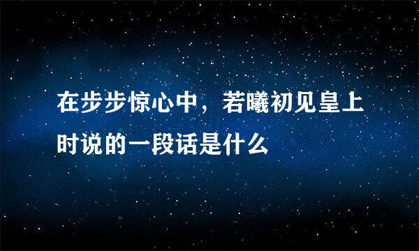 在步步惊心中，若曦初见皇上时说的一段话是什么