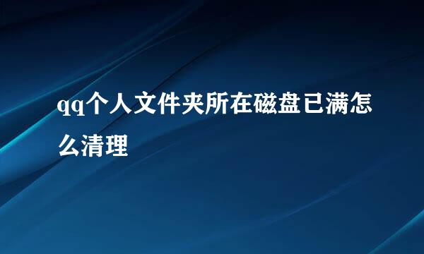 qq个人文件夹所在磁盘已满怎么清理