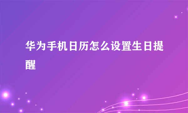 华为手机日历怎么设置生日提醒