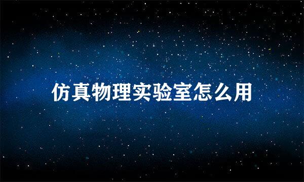 仿真物理实验室怎么用