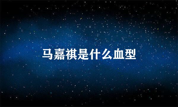 马嘉祺是什么血型