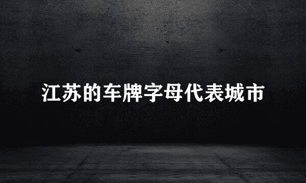 江苏的车牌字母代表城市