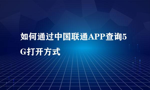 如何通过中国联通APP查询5G打开方式