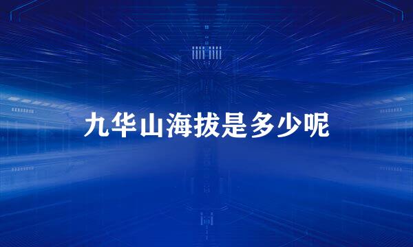 九华山海拔是多少呢
