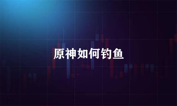 原神如何钓鱼