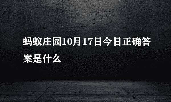 蚂蚁庄园10月17日今日正确答案是什么
