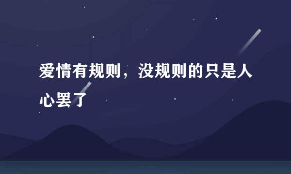 爱情有规则,没规则的只是人心罢了