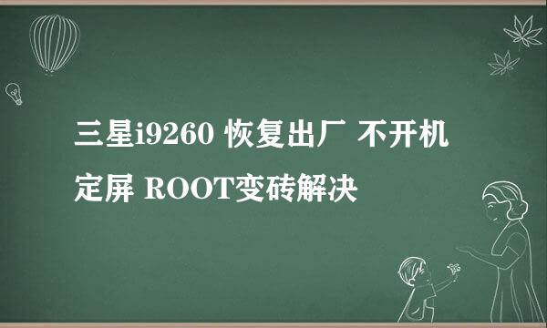三星i9260 恢复出厂 不开机 定屏 ROOT变砖解决