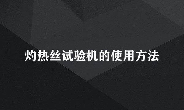 灼热丝试验机的使用方法