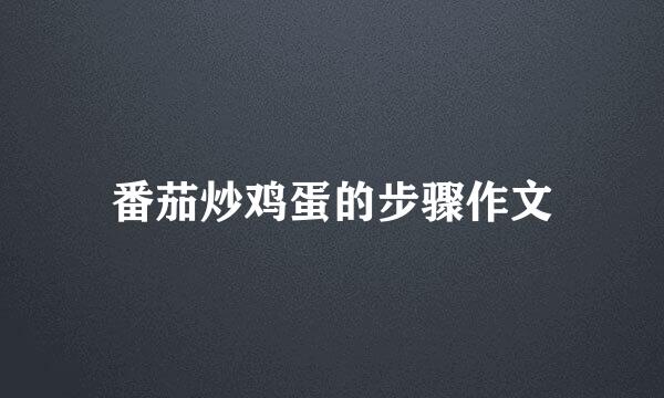 番茄炒鸡蛋的步骤作文