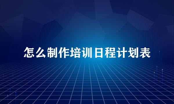 怎么制作培训日程计划表