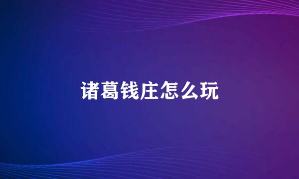 诸葛钱庄怎么玩