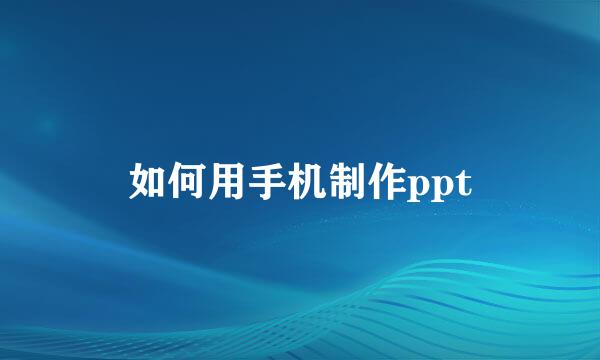 如何用手机制作ppt