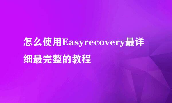 怎么使用Easyrecovery最详细最完整的教程
