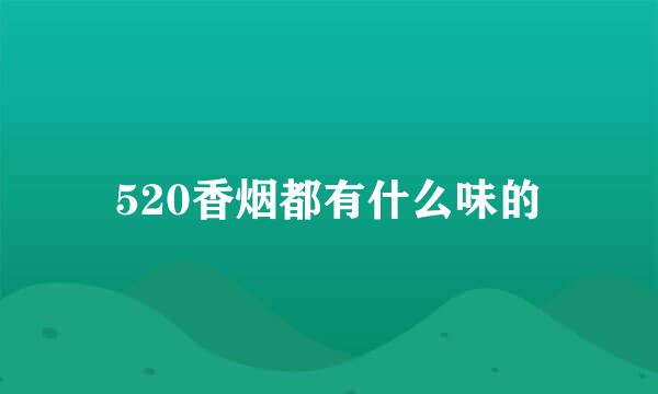 520香烟都有什么味的