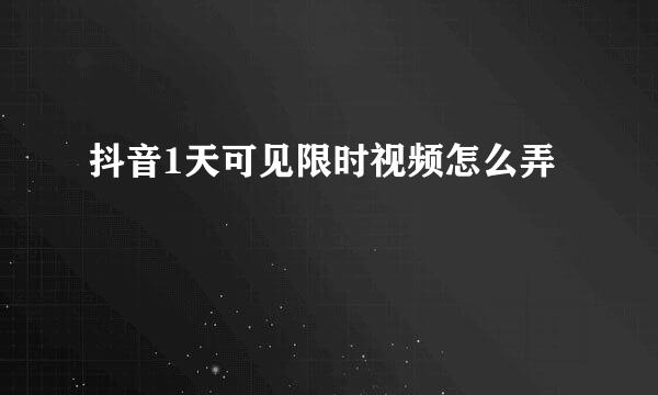 抖音1天可见限时视频怎么弄