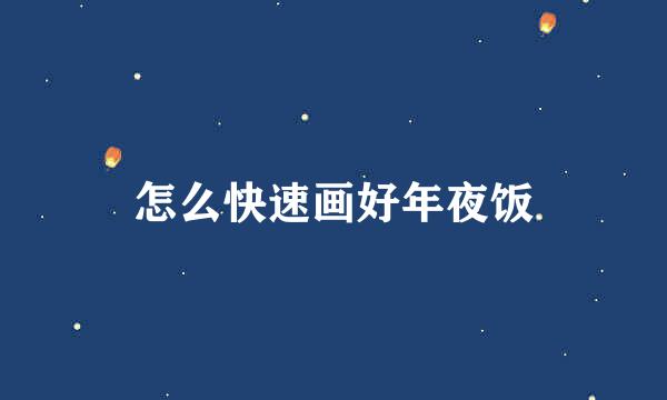 怎么快速画好年夜饭