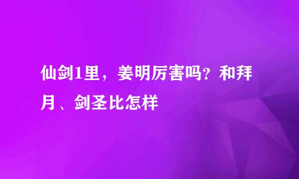 仙剑1里,姜明厉害吗?和拜月、剑圣比怎样