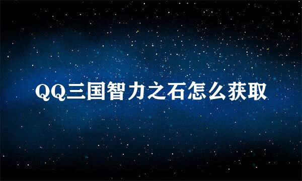 QQ三国智力之石怎么获取
