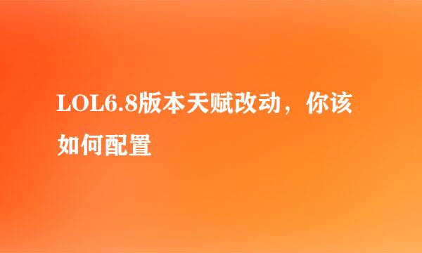 LOL6.8版本天赋改动,你该如何配置
