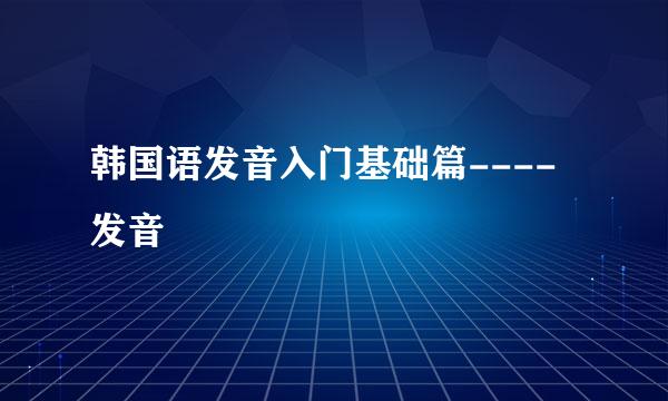 韩国语发音入门基础篇----发音