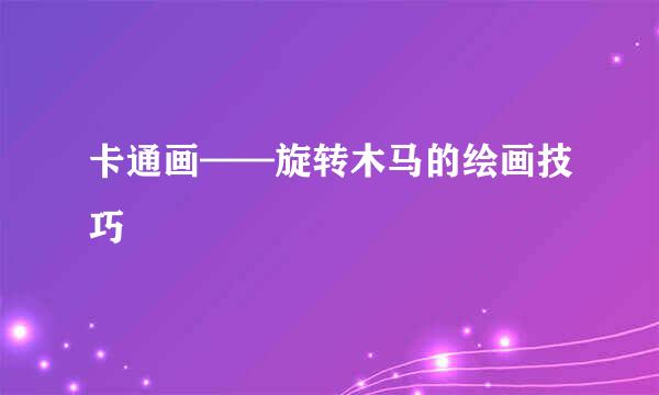 卡通画——旋转木马的绘画技巧