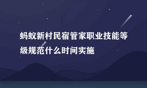 蚂蚁新村民宿管家职业技能等级规范什么时间实施