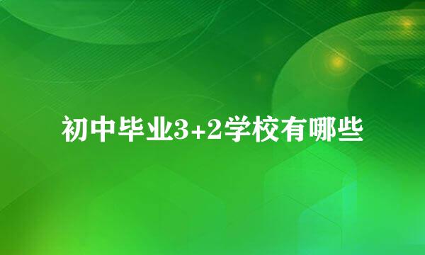 初中毕业3+2学校有哪些