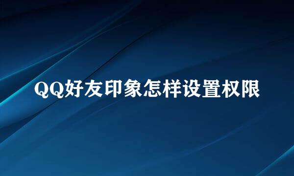 QQ好友印象怎样设置权限
