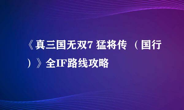 《真三国无双7 猛将传 （国行）》全IF路线攻略