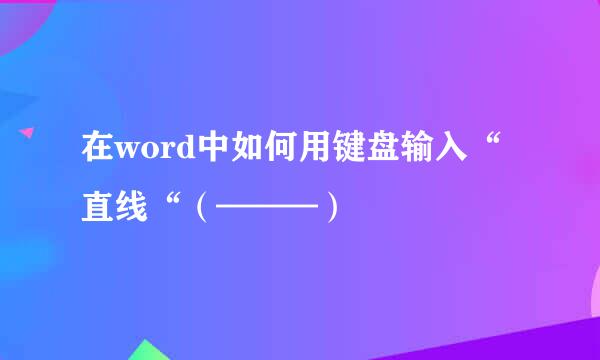在word中如何用键盘输入“直线“(———)