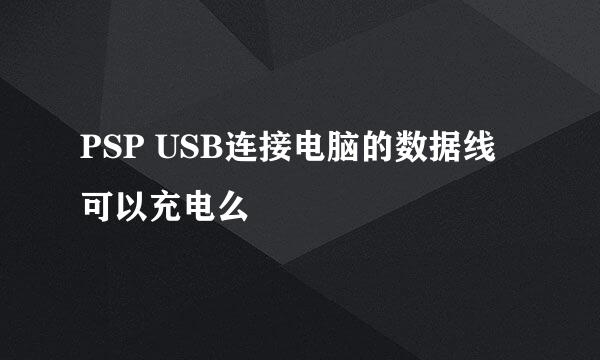 PSP USB连接电脑的数据线可以充电么