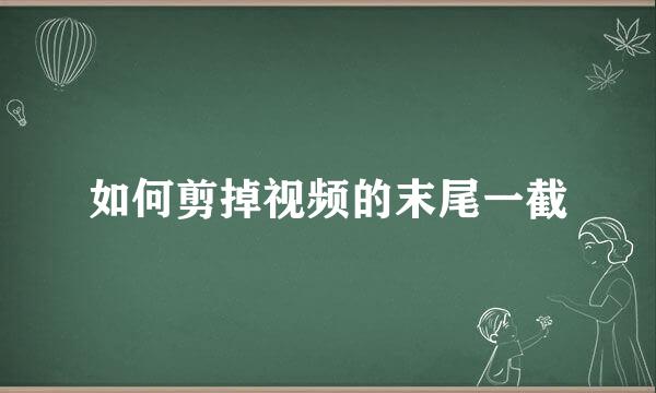 如何剪掉视频的末尾一截