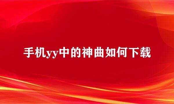 手机yy中的神曲如何下载