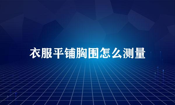 衣服平铺胸围怎么测量