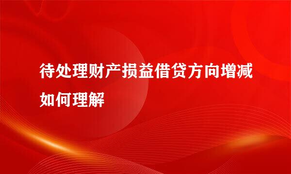 待处理财产损益借贷方向增减如何理解